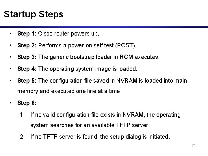 Startup Steps • Step 1: Cisco router powers up, • Step 2: Performs a