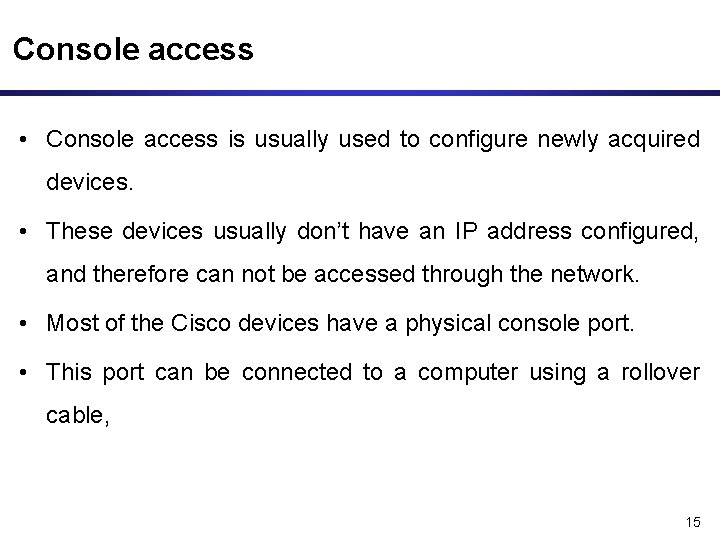 Console access • Console access is usually used to configure newly acquired devices. •