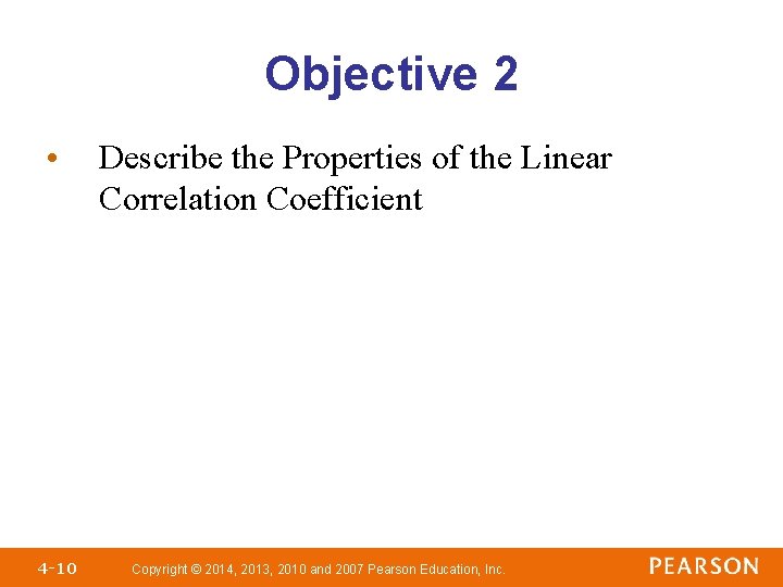 Objective 2 • 4 -10 Describe the Properties of the Linear Correlation Coefficient Copyright Objective 2 • 4 -10 Describe the Properties of the Linear Correlation Coefficient Copyright