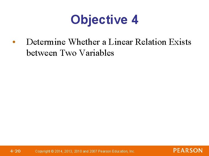 Objective 4 • 4 -20 Determine Whether a Linear Relation Exists between Two Variables Objective 4 • 4 -20 Determine Whether a Linear Relation Exists between Two Variables