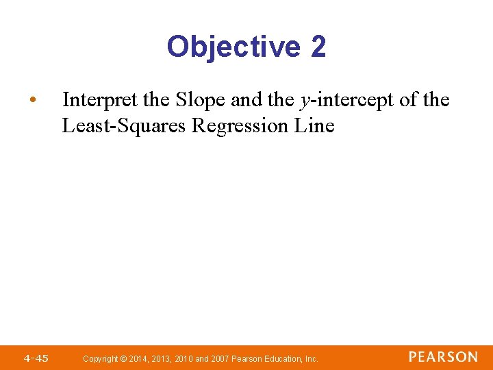 Objective 2 • 4 -45 Interpret the Slope and the y-intercept of the Least-Squares Objective 2 • 4 -45 Interpret the Slope and the y-intercept of the Least-Squares