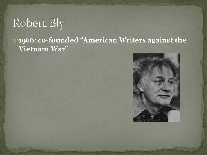 Robert Bly 1966: co-founded “American Writers against the Vietnam War” 