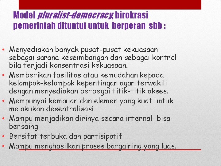 Model pluralist-democracy, birokrasi pemerintah dituntut untuk berperan sbb : • Menyediakan banyak pusat-pusat kekuasaan