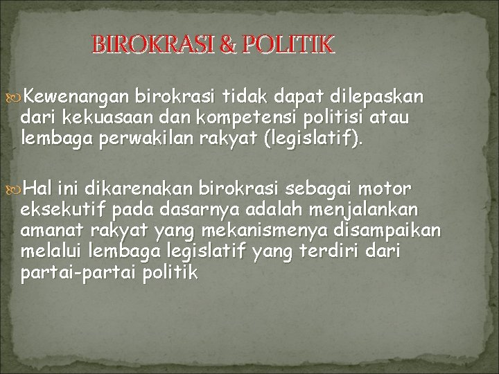 BIROKRASI & POLITIK Kewenangan birokrasi tidak dapat dilepaskan dari kekuasaan dan kompetensi politisi atau