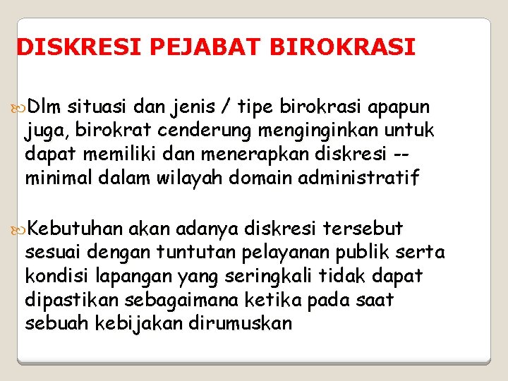 DISKRESI PEJABAT BIROKRASI Dlm situasi dan jenis / tipe birokrasi apapun juga, birokrat cenderung