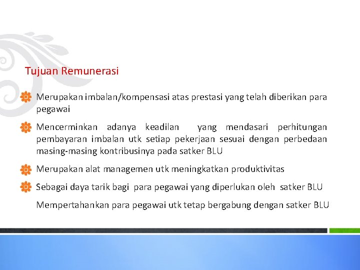 Tujuan Remunerasi Merupakan imbalan/kompensasi atas prestasi yang telah diberikan para pegawai Mencerminkan adanya keadilan