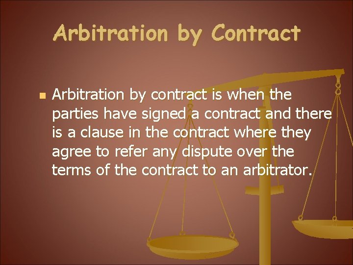 Arbitration by Contract n Arbitration by contract is when the parties have signed a