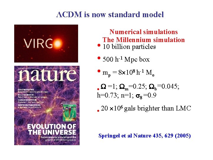 ΛCDM is now standard model Numerical simulations The Millennium simulation • 10 billion particles