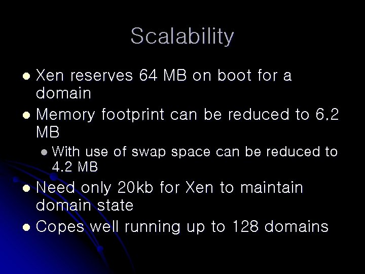 Scalability Xen reserves 64 MB on boot for a domain l Memory footprint can