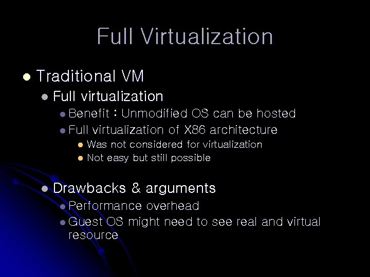 Full Virtualization l Traditional VM l Full virtualization l Benefit : Unmodified OS can