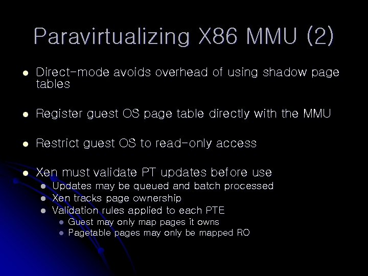 Paravirtualizing X 86 MMU (2) l Direct-mode avoids overhead of using shadow page tables