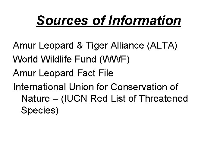 Sources of Information Amur Leopard & Tiger Alliance (ALTA) World Wildlife Fund (WWF) Amur