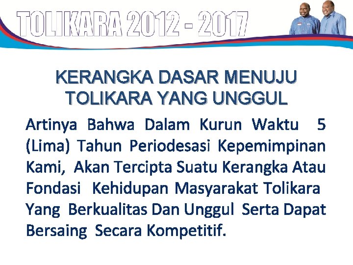 KERANGKA DASAR MENUJU TOLIKARA YANG UNGGUL Artinya Bahwa Dalam Kurun Waktu 5 (Lima) Tahun KERANGKA DASAR MENUJU TOLIKARA YANG UNGGUL Artinya Bahwa Dalam Kurun Waktu 5 (Lima) Tahun