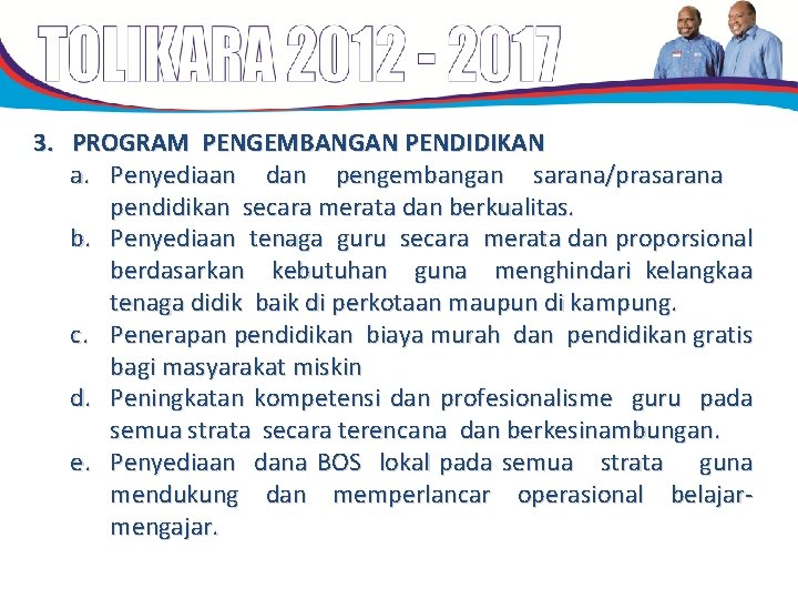 3. PROGRAM PENGEMBANGAN PENDIDIKAN a. Penyediaan dan pengembangan sarana/prasarana pendidikan secara merata dan berkualitas. 3. PROGRAM PENGEMBANGAN PENDIDIKAN a. Penyediaan dan pengembangan sarana/prasarana pendidikan secara merata dan berkualitas.