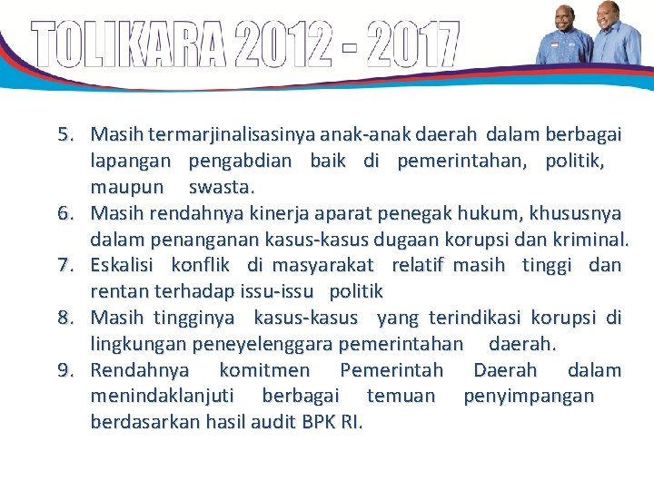5. Masih termarjinalisasinya anak-anak daerah dalam berbagai lapangan pengabdian baik di pemerintahan, politik, maupun 5. Masih termarjinalisasinya anak-anak daerah dalam berbagai lapangan pengabdian baik di pemerintahan, politik, maupun
