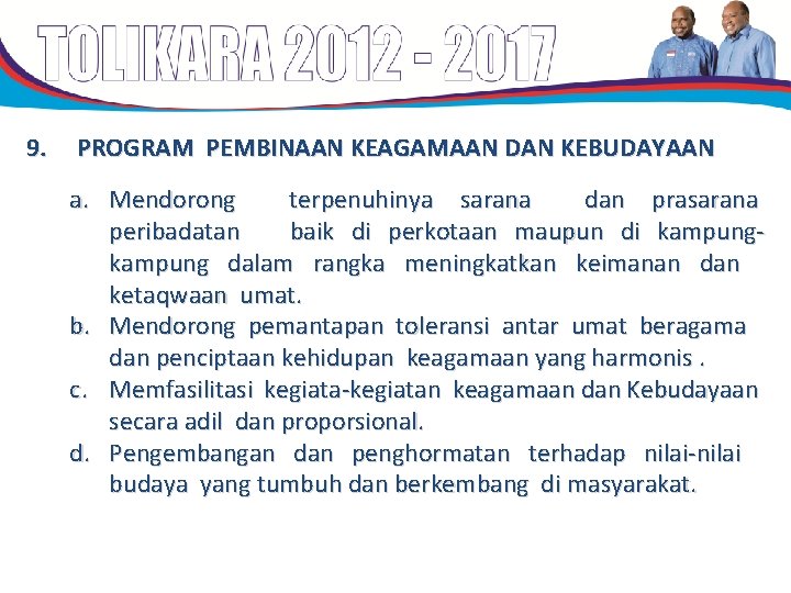 9. PROGRAM PEMBINAAN KEAGAMAAN DAN KEBUDAYAAN a. Mendorong terpenuhinya sarana dan prasarana peribadatan baik 9. PROGRAM PEMBINAAN KEAGAMAAN DAN KEBUDAYAAN a. Mendorong terpenuhinya sarana dan prasarana peribadatan baik