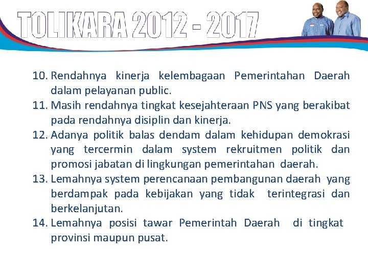 10. Rendahnya kinerja kelembagaan Pemerintahan Daerah dalam pelayanan public. 11. Masih rendahnya tingkat kesejahteraan 10. Rendahnya kinerja kelembagaan Pemerintahan Daerah dalam pelayanan public. 11. Masih rendahnya tingkat kesejahteraan