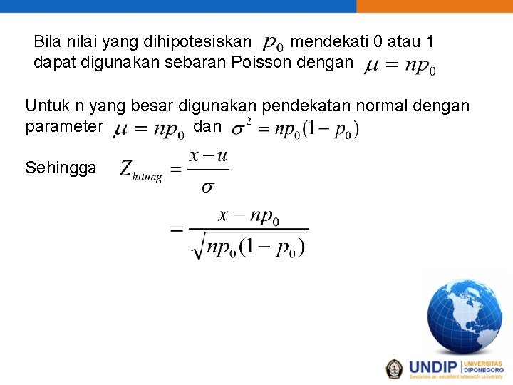 Bila nilai yang dihipotesiskan mendekati 0 atau 1 dapat digunakan sebaran Poisson dengan Untuk