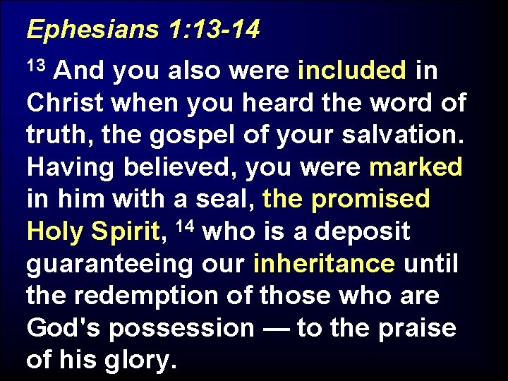 Ephesians 1: 13 -14 And you also were included in Christ when you heard