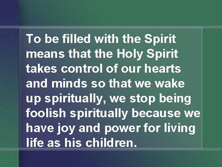 To be filled with the Spirit means that the Holy Spirit takes control of