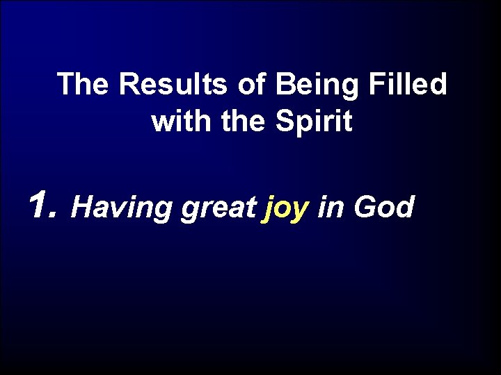 The Results of Being Filled with the Spirit 1. Having great joy in God