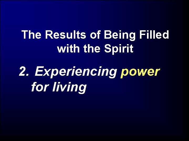 The Results of Being Filled with the Spirit 2. Experiencing power for living 