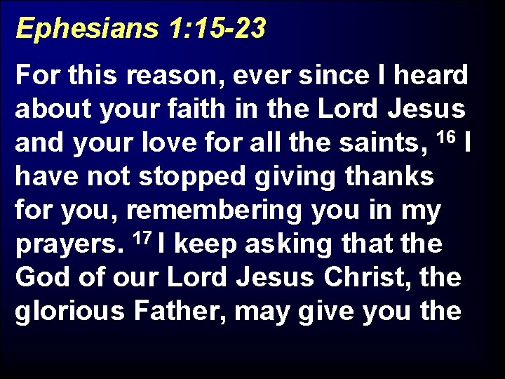 Ephesians 1: 15 -23 For this reason, ever since I heard about your faith