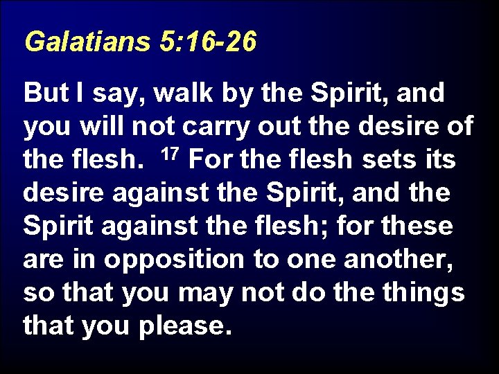 Galatians 5: 16 -26 But I say, walk by the Spirit, and you will