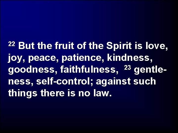 But the fruit of the Spirit is love, joy, peace, patience, kindness, goodness, faithfulness,