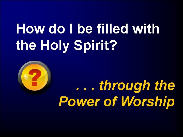 How do I be filled with the Holy Spirit? . . . through the