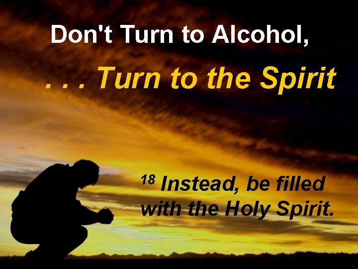 Don't Turn to Alcohol, . . . Turn to the Spirit Instead, be filled