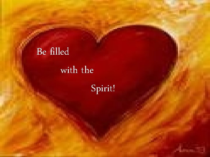Be filled with the Spirit! 