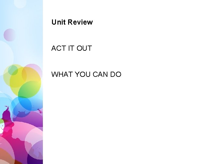 Unit Review ACT IT OUT WHAT YOU CAN DO 