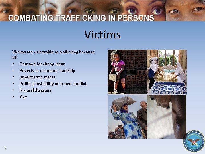 Victims are vulnerable to trafficking because of: • Demand for cheap labor • Poverty