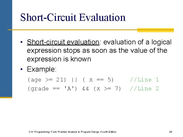 Short-Circuit Evaluation • Short-circuit evaluation: evaluation of a logical expression stops as soon as