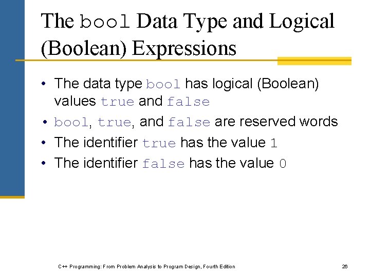 The bool Data Type and Logical (Boolean) Expressions • The data type bool has