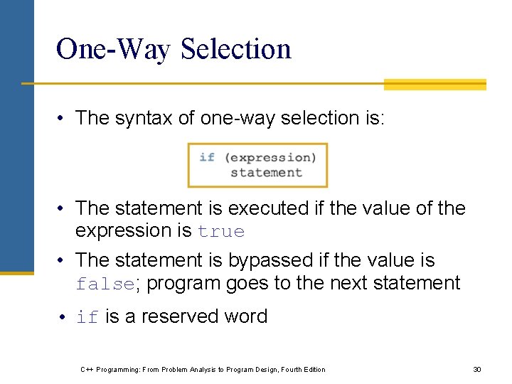 One-Way Selection • The syntax of one-way selection is: • The statement is executed