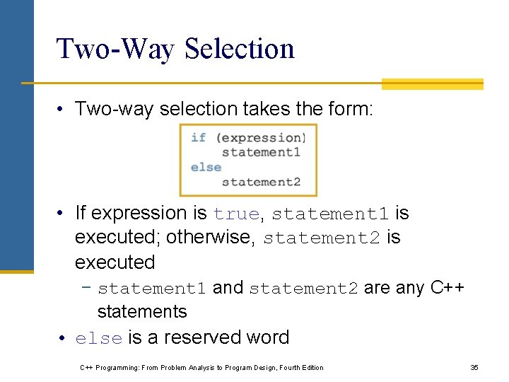 Two-Way Selection • Two-way selection takes the form: • If expression is true, statement