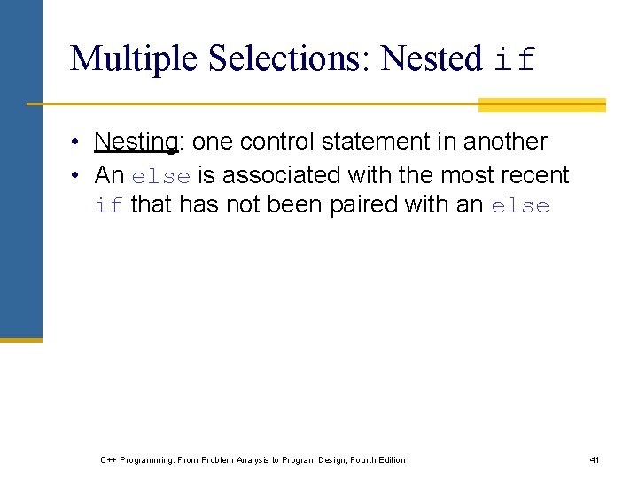 Multiple Selections: Nested if • Nesting: one control statement in another • An else