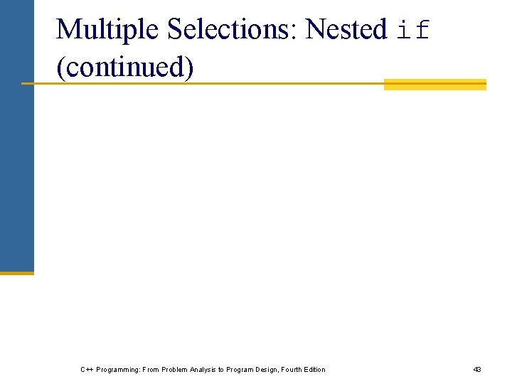 Multiple Selections: Nested if (continued) C++ Programming: From Problem Analysis to Program Design, Fourth