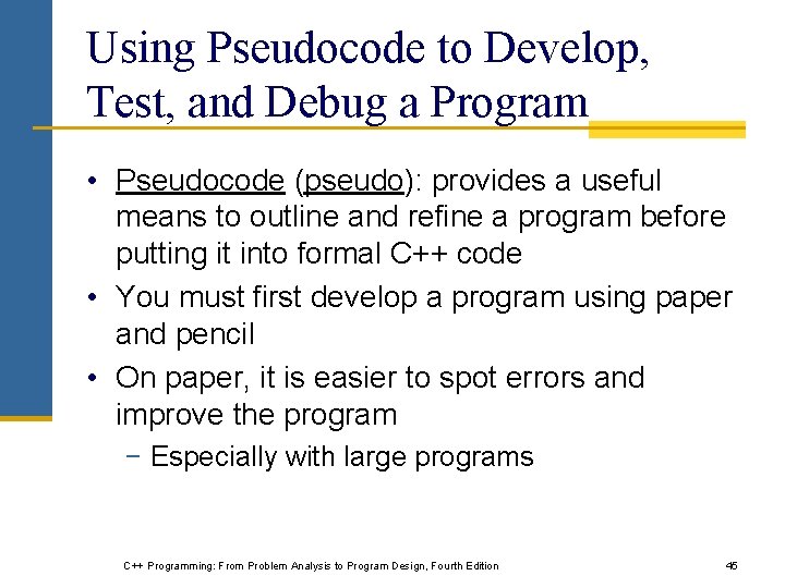 Using Pseudocode to Develop, Test, and Debug a Program • Pseudocode (pseudo): provides a