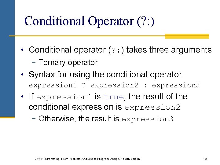 Conditional Operator (? : ) • Conditional operator (? : ) takes three arguments