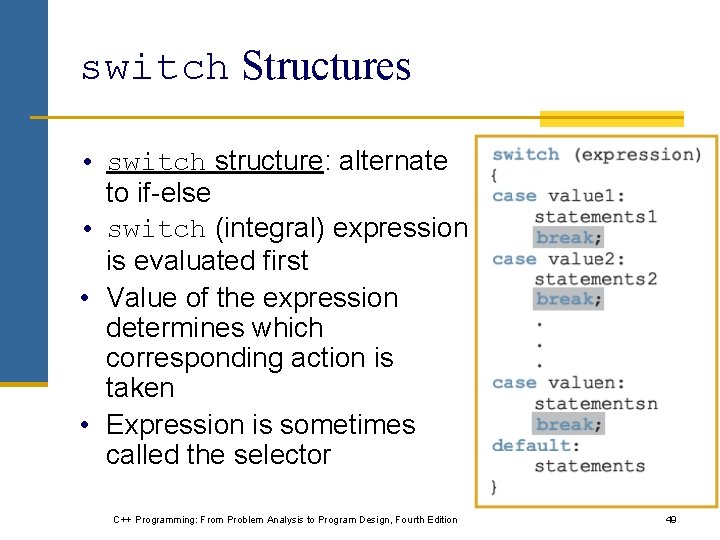 switch Structures • switch structure: alternate to if-else • switch (integral) expression is evaluated
