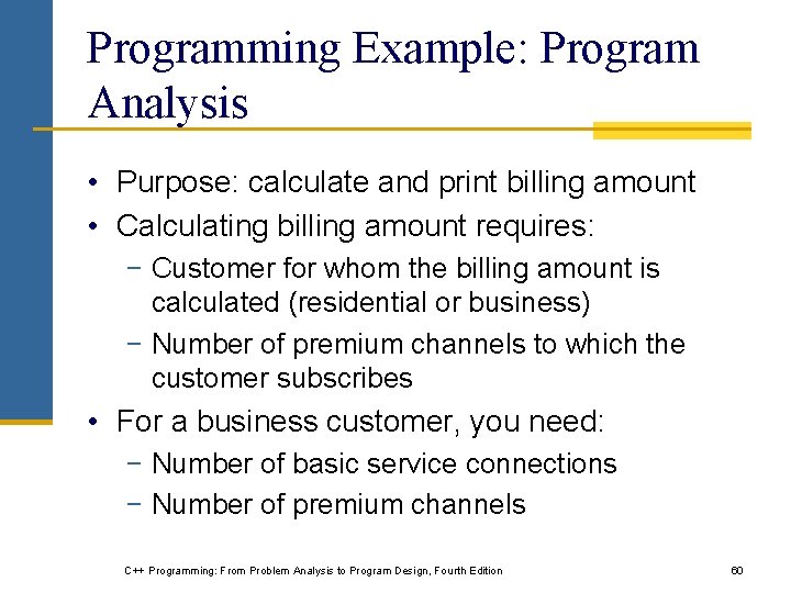 Programming Example: Program Analysis • Purpose: calculate and print billing amount • Calculating billing