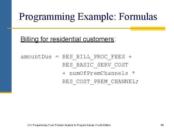 Programming Example: Formulas Billing for residential customers: amount. Due = RES_BILL_PROC_FEES + RES_BASIC_SERV_COST +