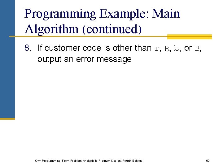 Programming Example: Main Algorithm (continued) 8. If customer code is other than r, R,