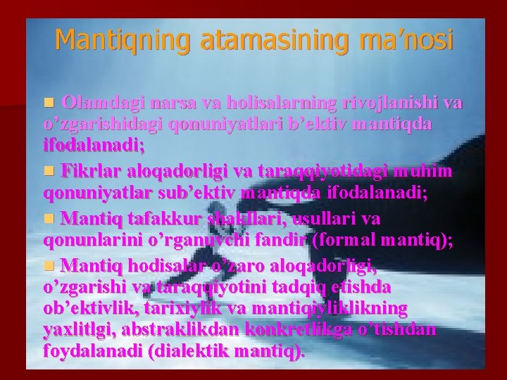 Mantiqning atamasining ma’nosi Olamdagi narsa va holisalarning rivojlanishi va o’zgarishidagi qonuniyatlari b’ektiv mantiqda ifodalanadi;