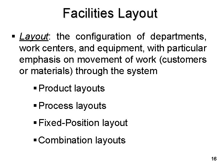 Facilities Layout § Layout: the configuration of departments, work centers, and equipment, with particular