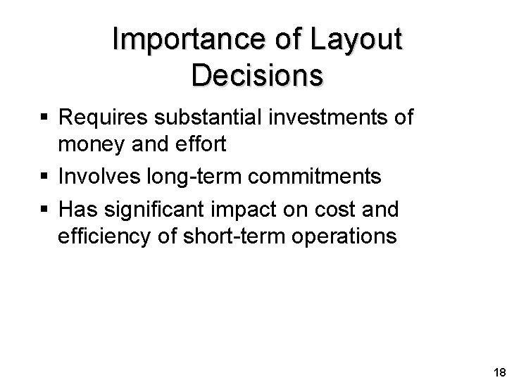 Importance of Layout Decisions § Requires substantial investments of money and effort § Involves