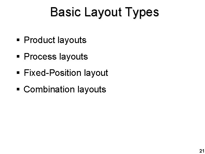 Basic Layout Types § Product layouts § Process layouts § Fixed-Position layout § Combination